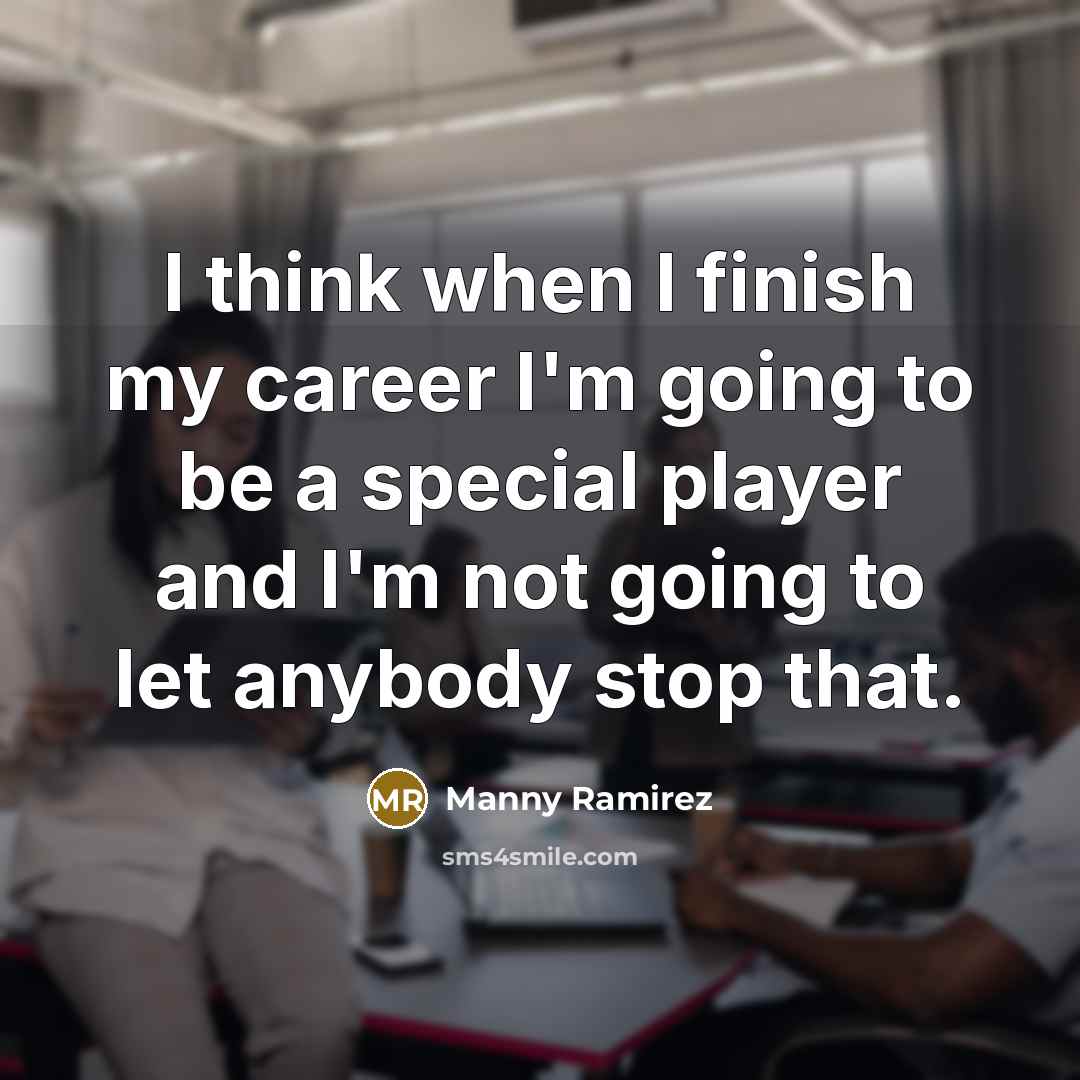 “I think when I finish my career I'm going to…” quote by Manny Ramirez