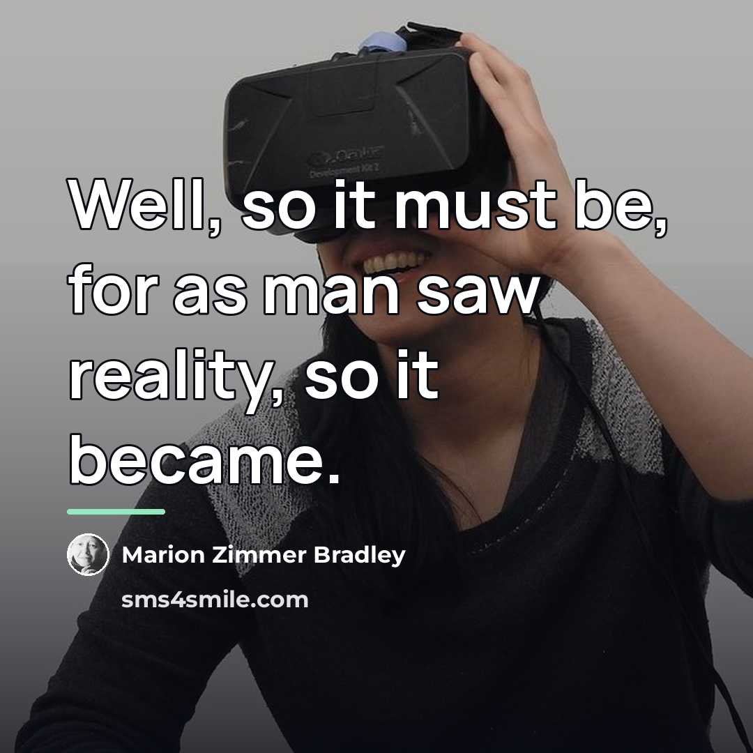 “Well, so it must be, for as man saw reality,…” quote by Marion Zimmer Bradley