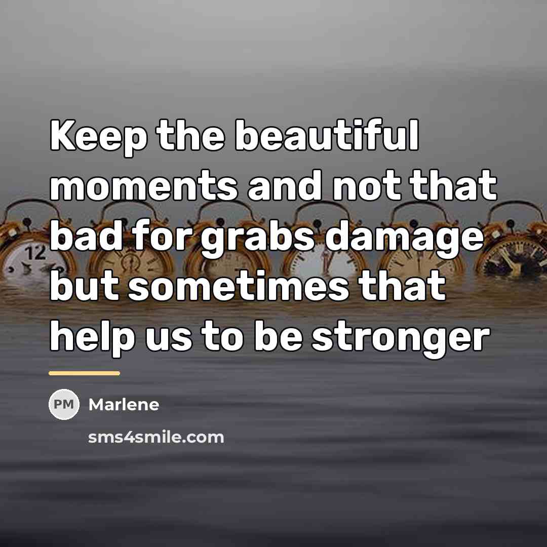 “Keep the beautiful moments and not that bad for grabs…” quote by Marlene