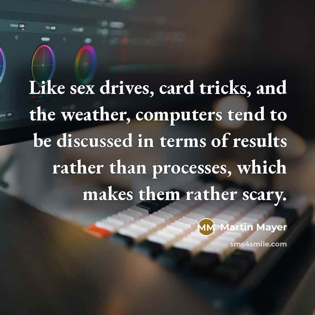 “Like sex drives, card tricks, and the weather, computers tend…” quote by Martin Mayer