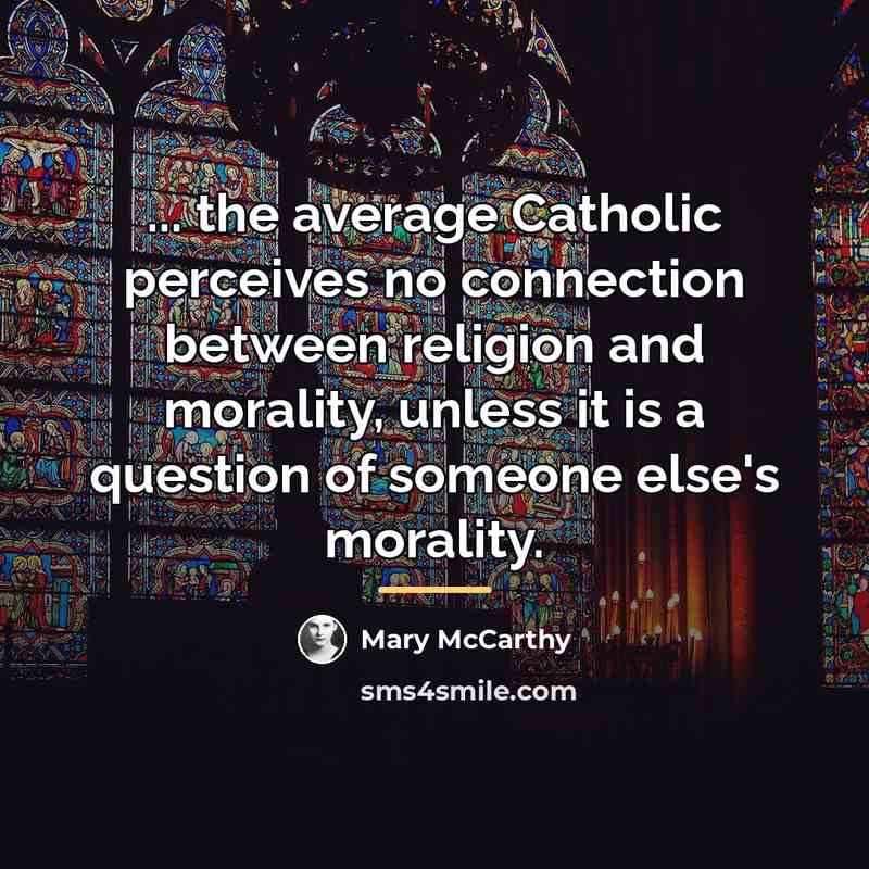 “... the average Catholic perceives no connection between religion and…” quote by Mary McCarthy
