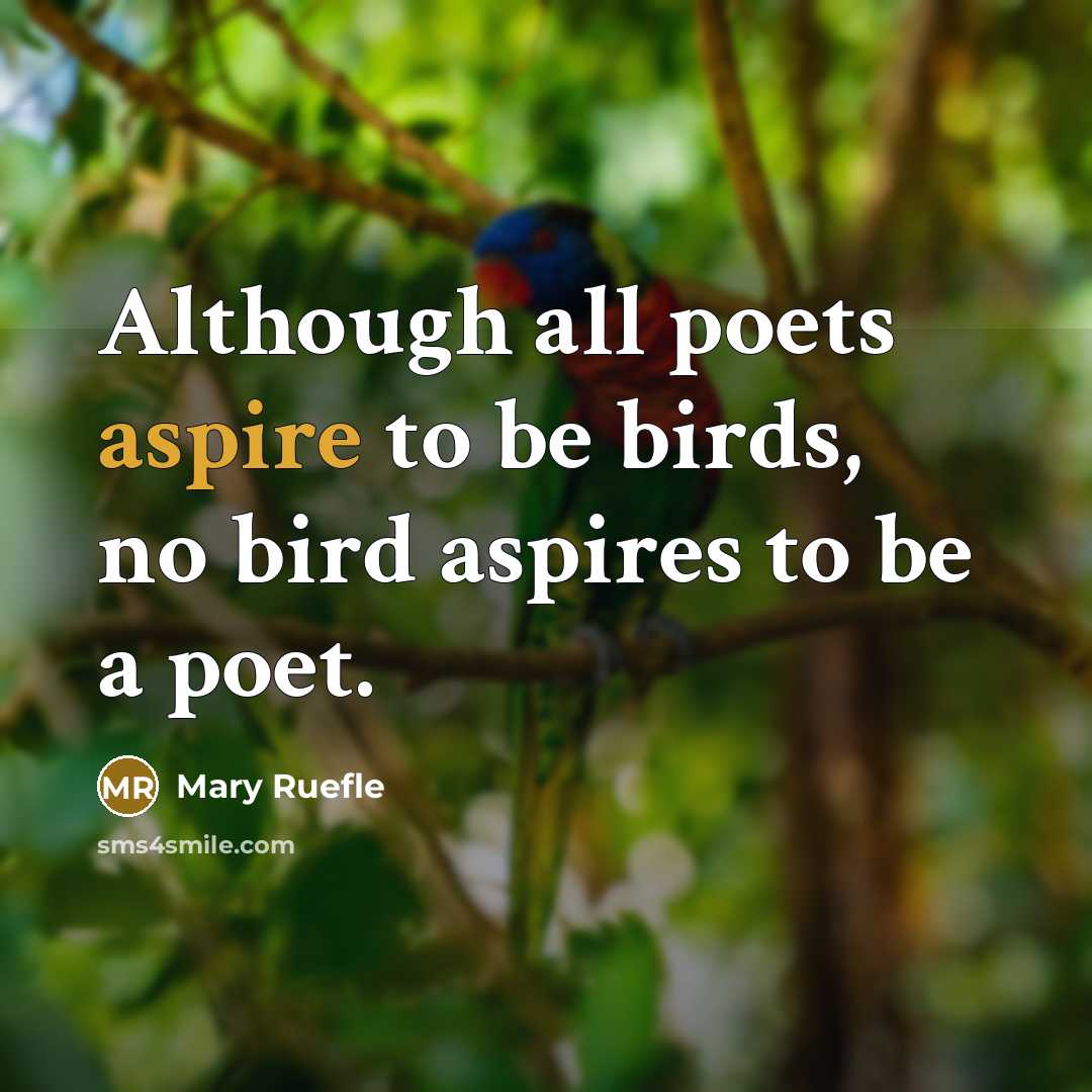 “Although all poets aspire to be birds, no bird aspires…” quote by Mary Ruefle