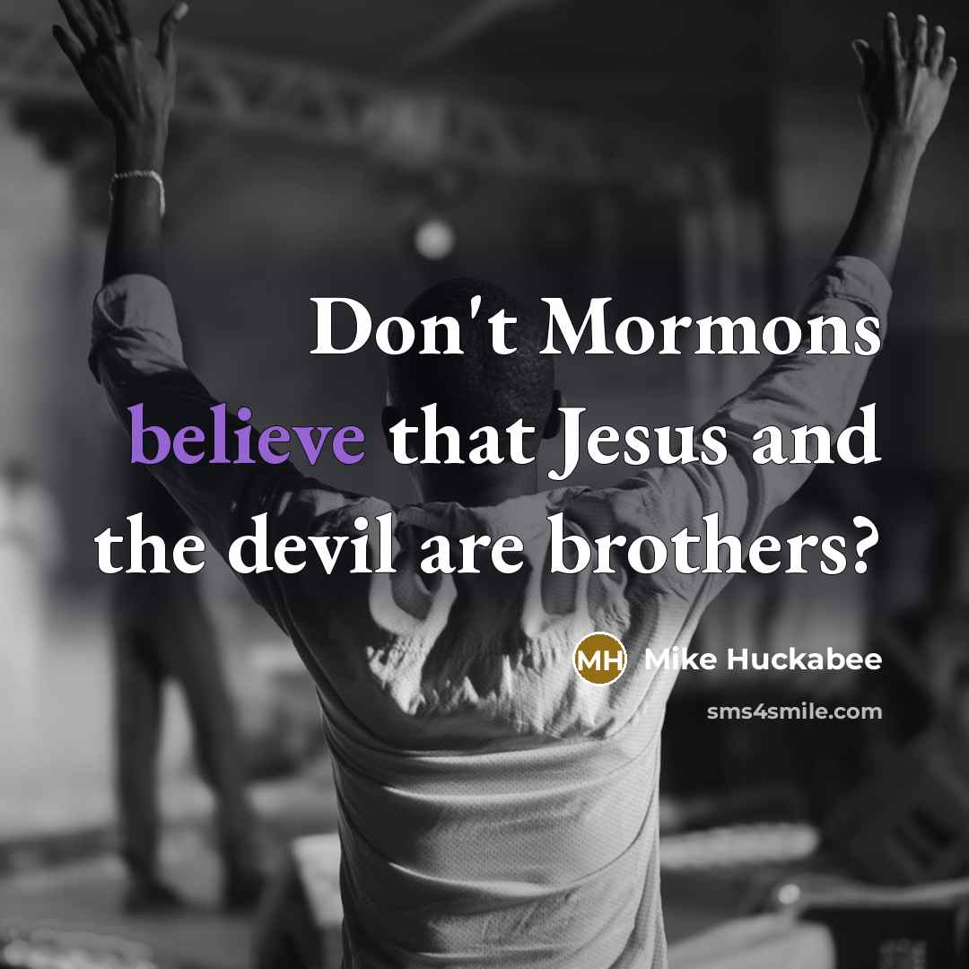 “Don't Mormons believe that Jesus and the devil are brothers?…” quote by Mike Huckabee