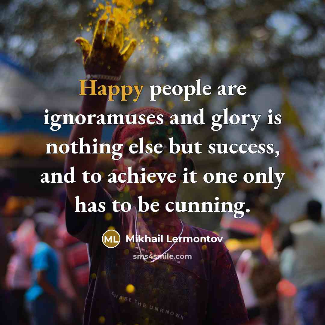 “Happy people are ignoramuses and glory is nothing else but…” quote by Mikhail Lermontov