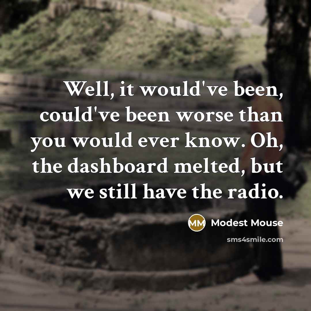 “Well, it would've been, could've been worse than you would…” quote by Modest Mouse