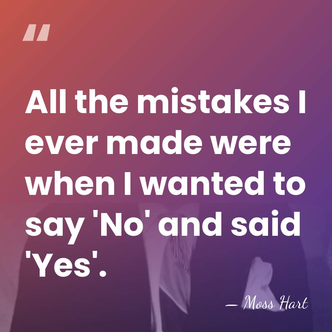 All the mistakes I ever made were when I wanted to say&hellip; - Moss Hart