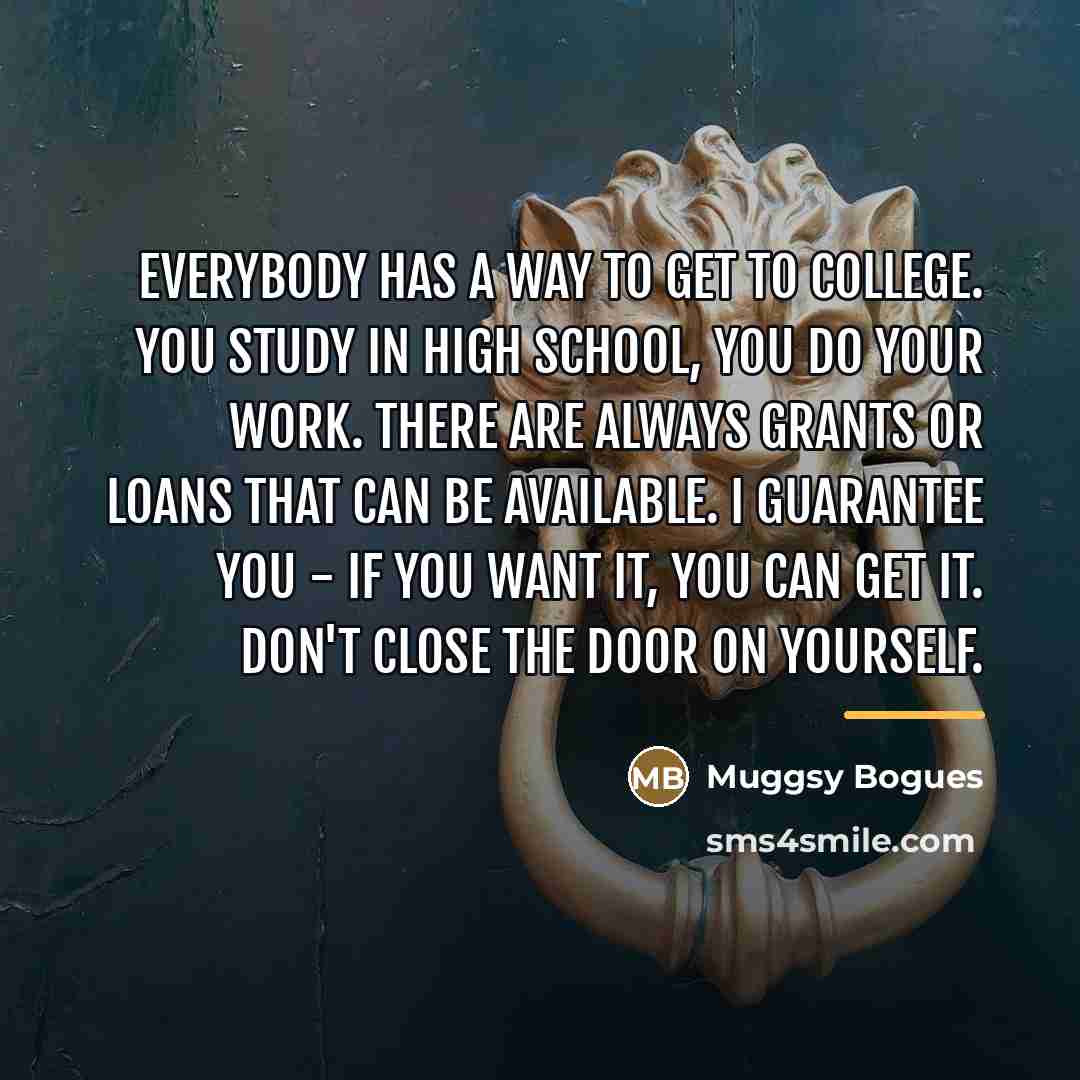 “Everybody has a way to get to college. You study…” quote by Muggsy Bogues