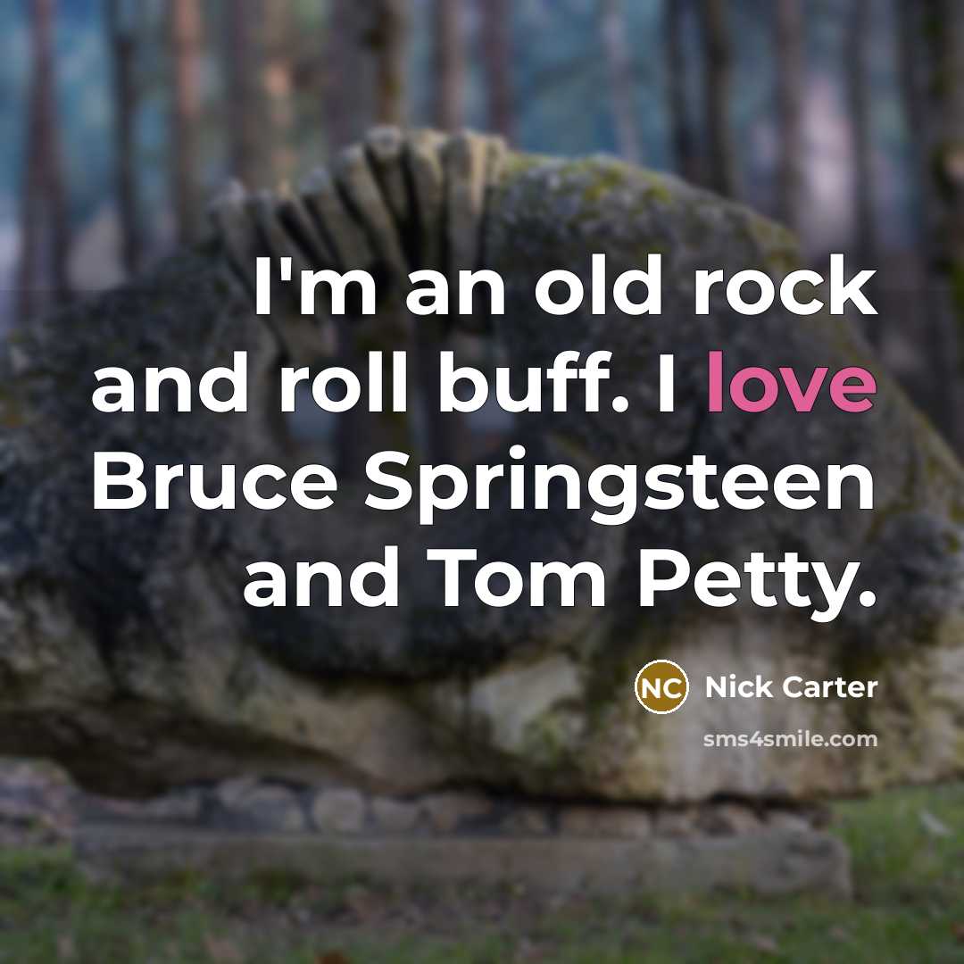 “I'm an old rock and roll buff. I love Bruce Springsteen and Tom Petty.” quote by Nick Carter