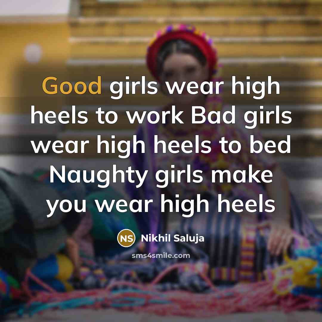 “Good girls wear high heels to work Bad girls wear…” quote by Nikhil Saluja