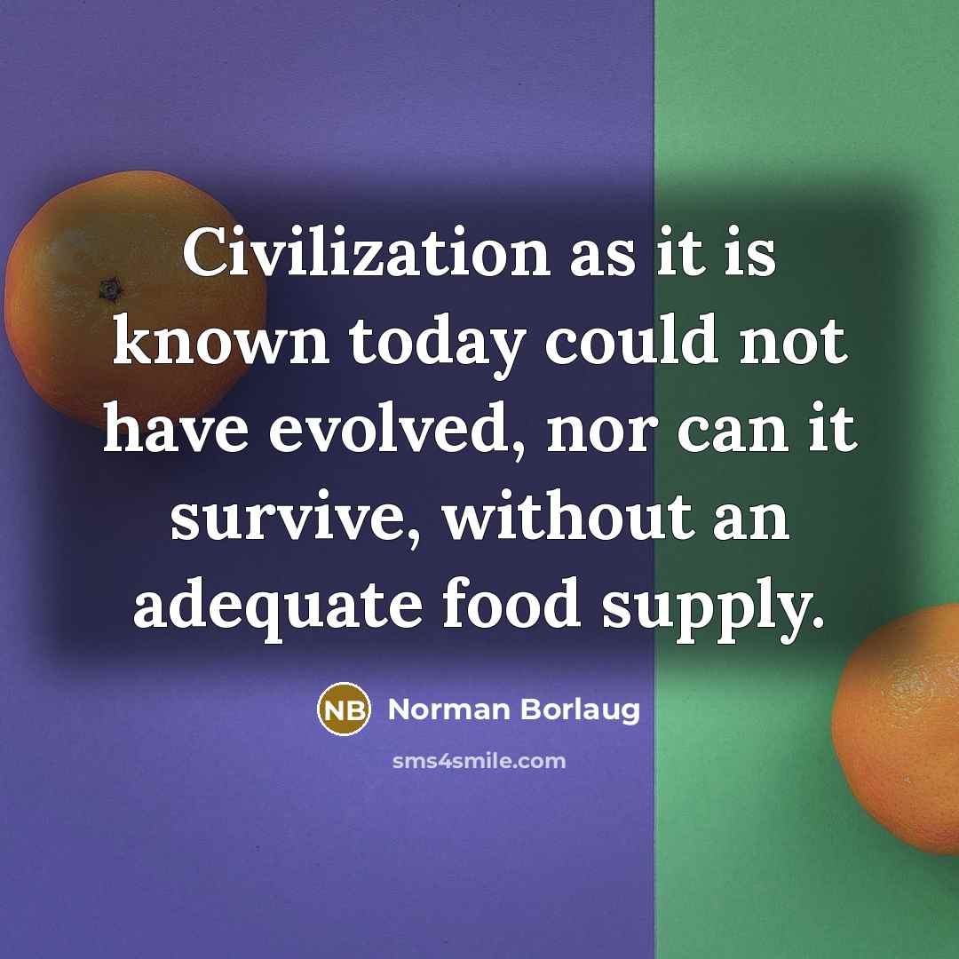 “Civilization as it is known today could not have evolved,…” quote by Norman Borlaug