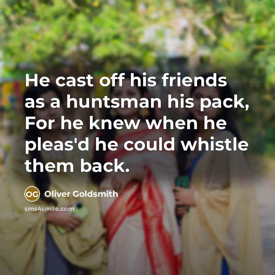 “He cast off his friends as a huntsman his pack,…” quote by Oliver Goldsmith