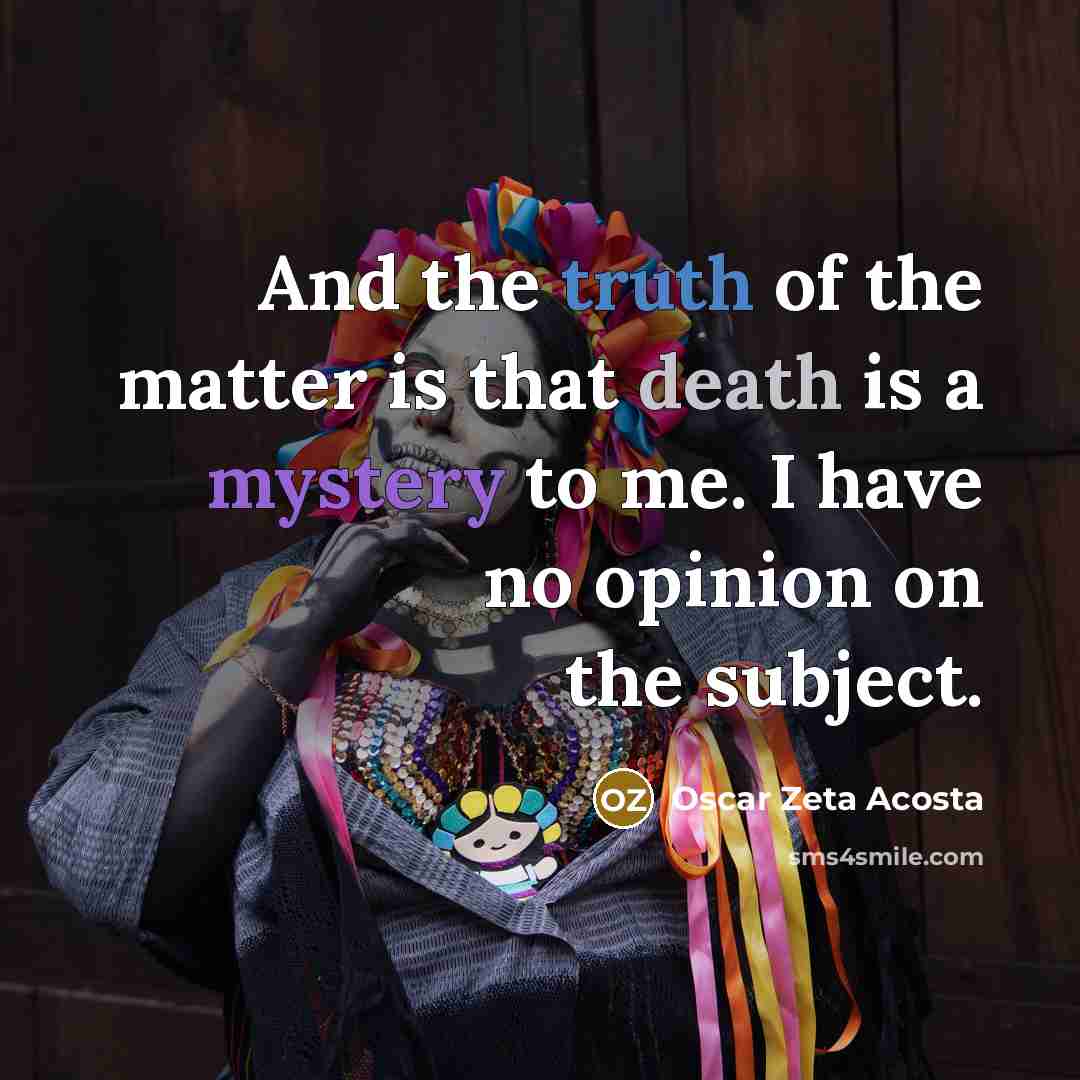 “And the truth of the matter is that death is…” quote by Oscar Zeta Acosta