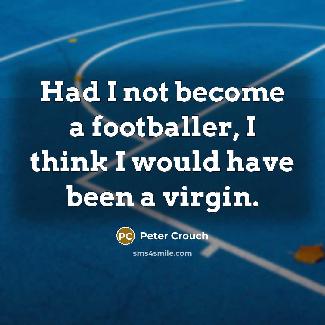 “Had I not become a footballer, I think I would…” quote by Peter Crouch