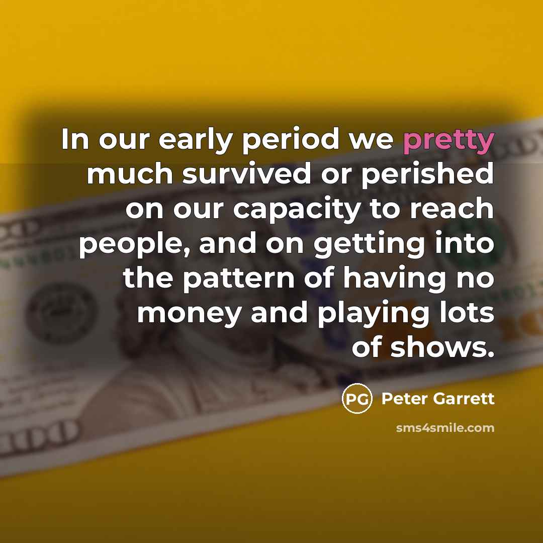 “In our early period we pretty much survived or perished…” quote by Peter Garrett