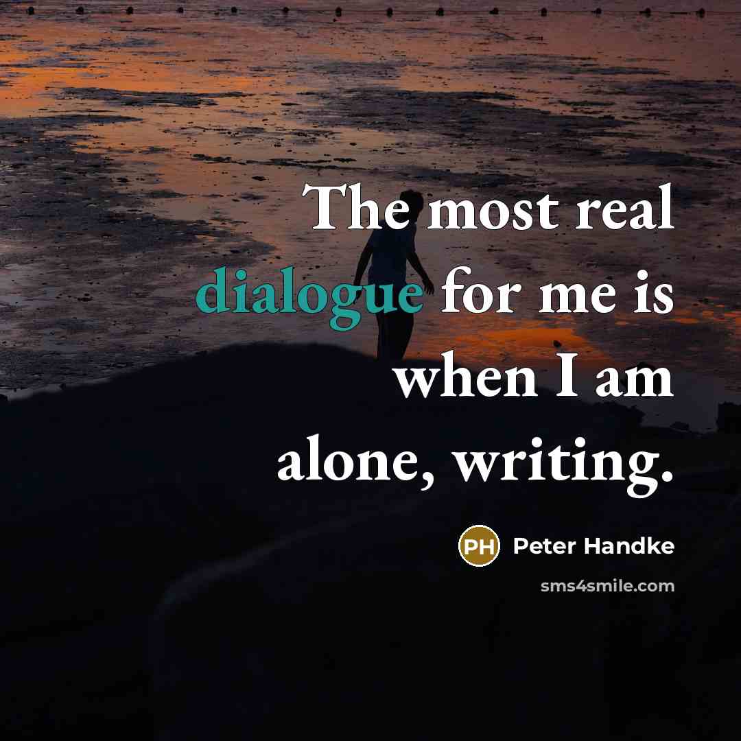 “The most real dialogue for me is when I am…” quote by Peter Handke
