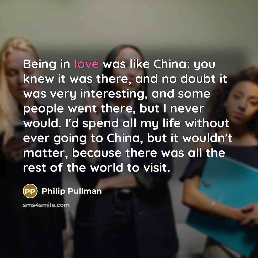 “Being in love was like China: you knew it was…” quote by Philip Pullman