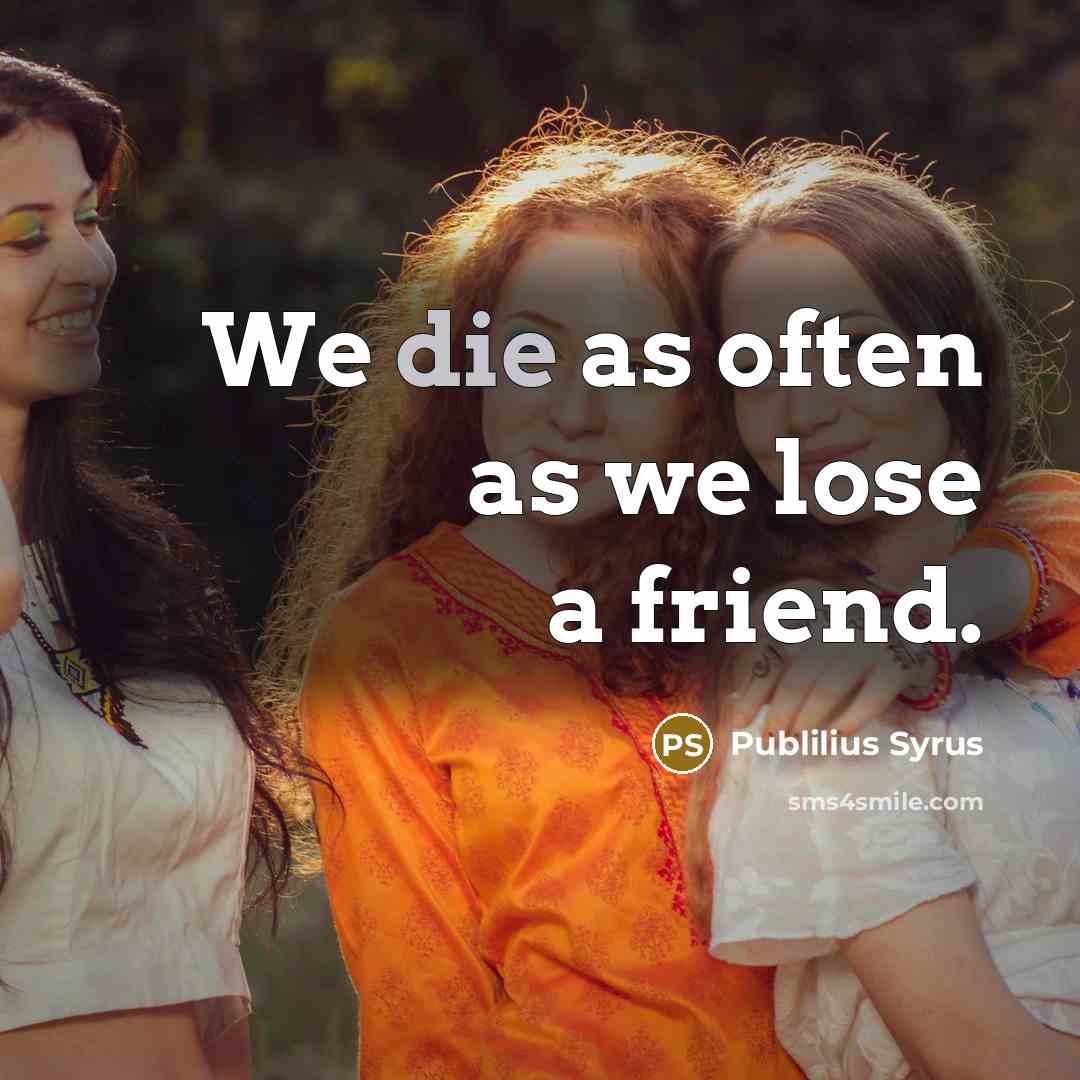 “We die as often as we lose a friend.…” quote by Publilius Syrus