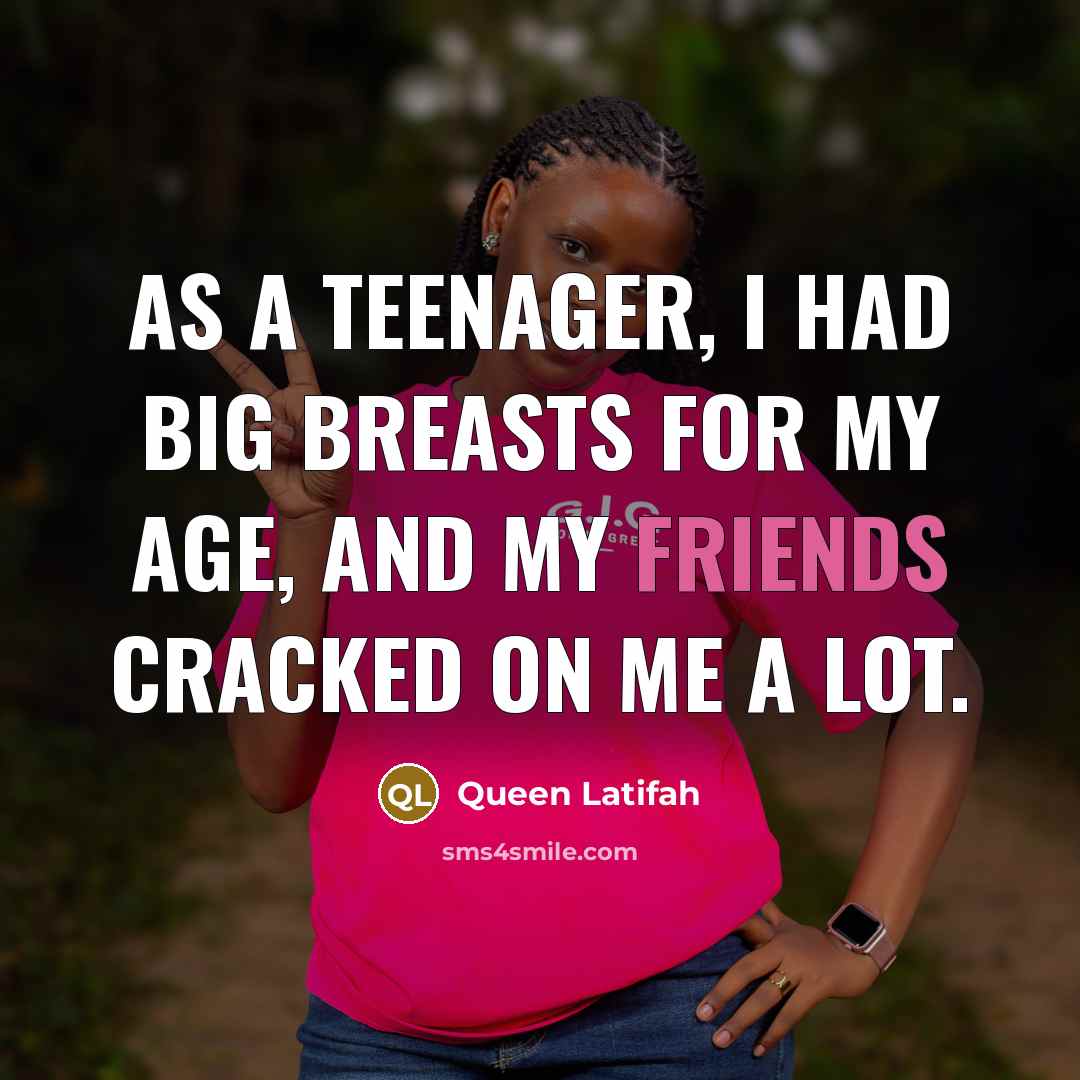 “As a teenager, I had big breasts for my age,…” quote by Queen Latifah