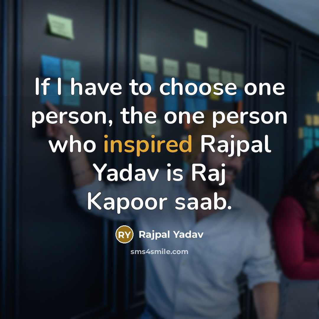 “If I have to choose one person, the one person who inspired Rajpal Yadav is Raj Kapoor saab.” quote by Rajpal Yadav