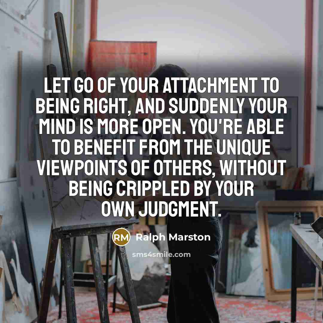 “Let go of your attachment to being right, and suddenly…” quote by Ralph Marston