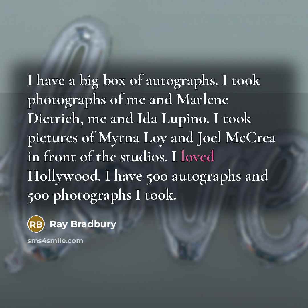 “I have a big box of autographs. I took photographs…” quote by Ray Bradbury