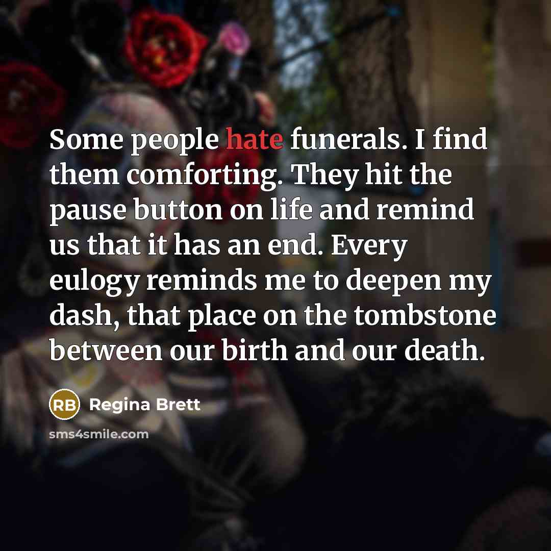 “Some people hate funerals. I find them comforting. They hit…” quote by Regina Brett