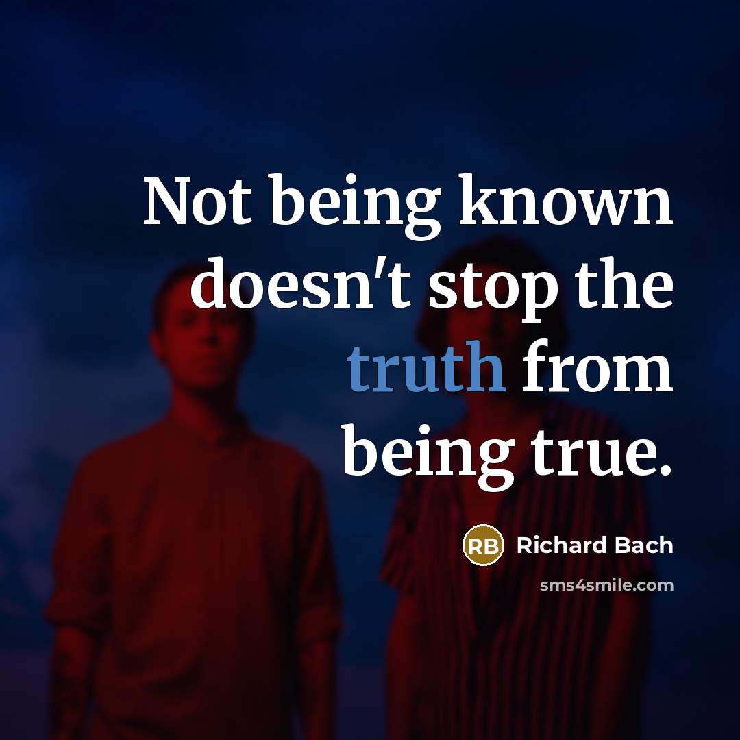 “Not being known doesn't stop the truth from being true.…” quote by Richard Bach