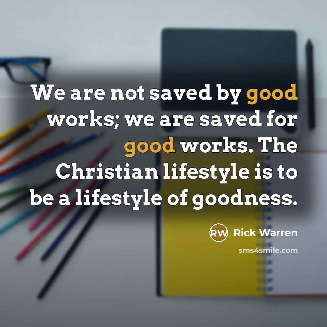 “We are not saved by good works; we are saved…” quote by Rick Warren