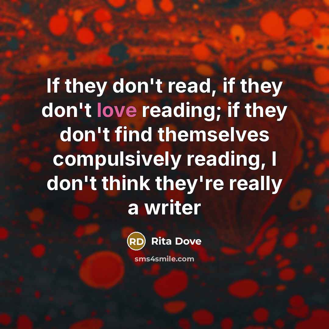 “If they don't read, if they don't love reading; if…” quote by Rita Dove