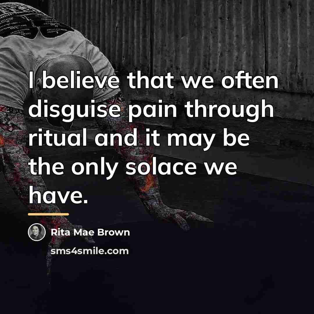 “I believe that we often disguise pain through ritual and…” quote by Rita Mae Brown