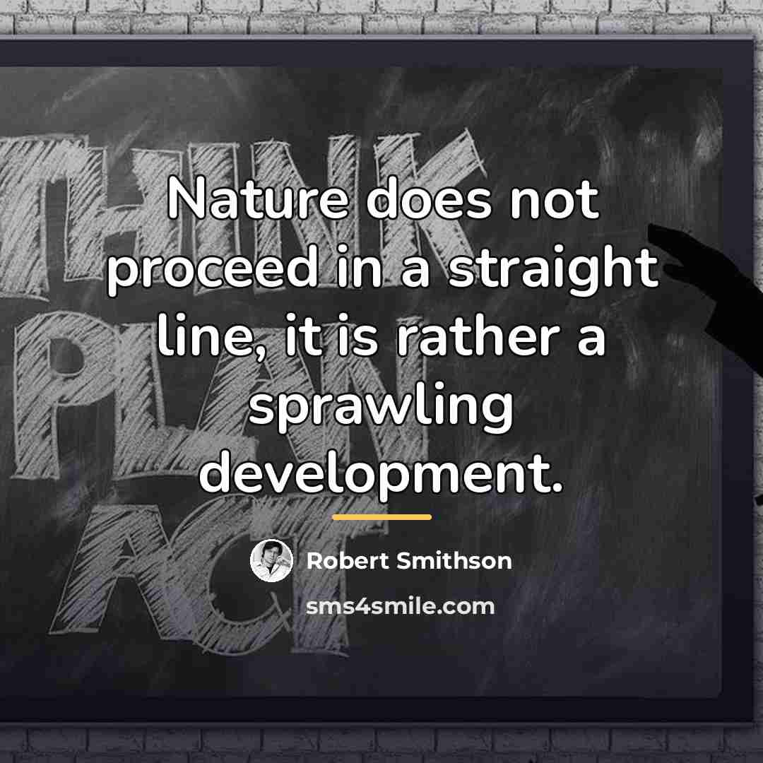 “Nature does not proceed in a straight line, it is…” quote by Robert Smithson