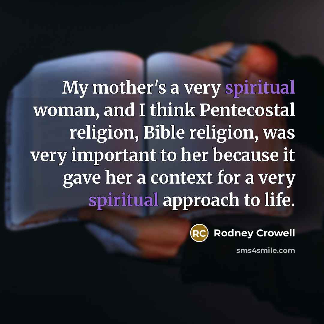 “My mother's a very spiritual woman, and I think Pentecostal…” quote by Rodney Crowell