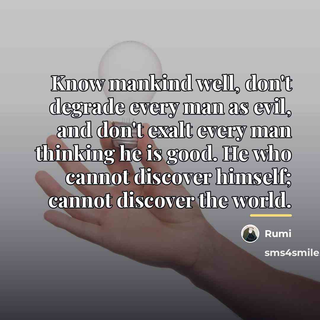“Know mankind well, don't degrade every man as evil, and…” quote by Rumi