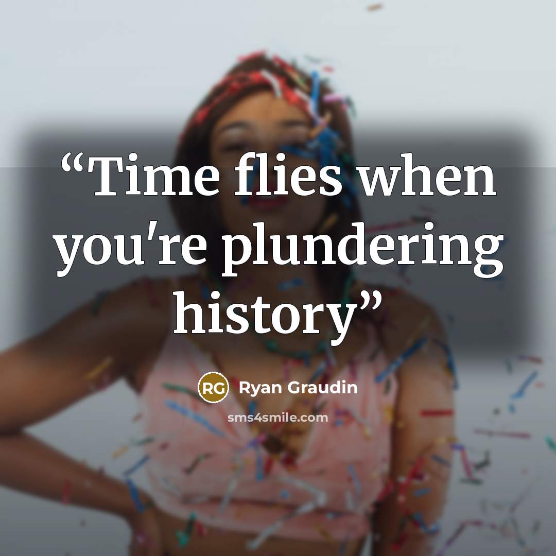 “Time flies when you're plundering history” quote by Ryan Graudin