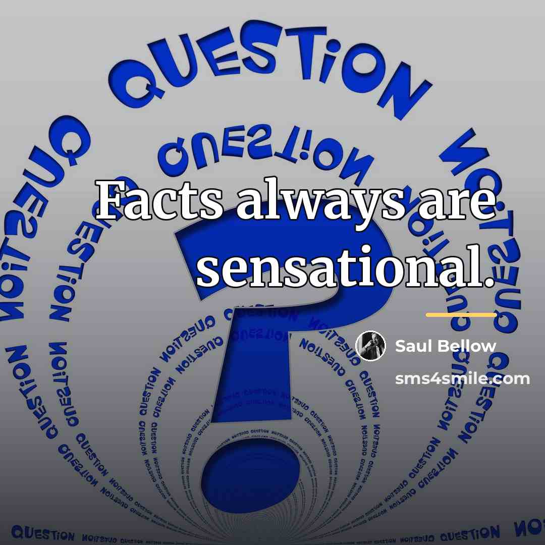 “Facts always are sensational.…” quote by Saul Bellow