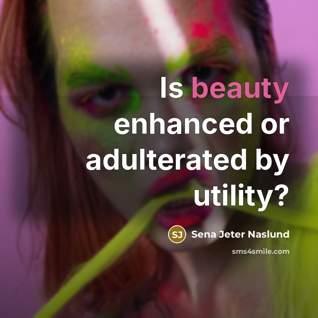 “Is beauty enhanced or adulterated by utility?…” quote by Sena Jeter Naslund