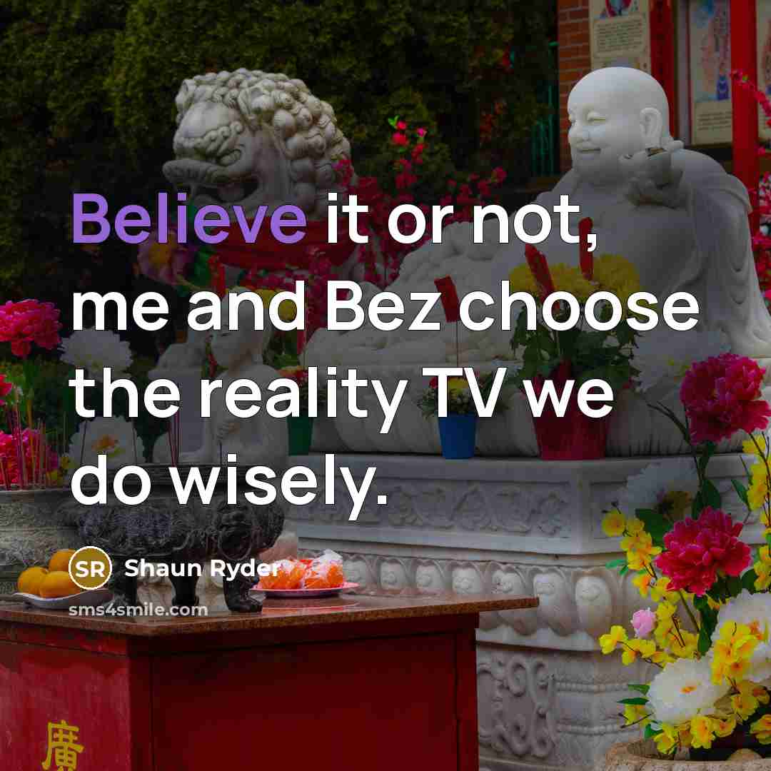 “Believe it or not, me and Bez choose the reality…” quote by Shaun Ryder