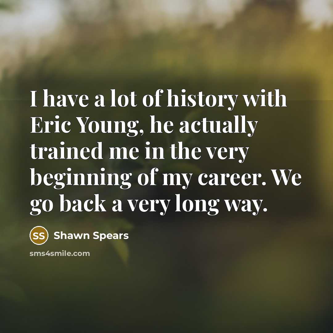 “I have a lot of history with Eric Young, he…” quote by Shawn Spears