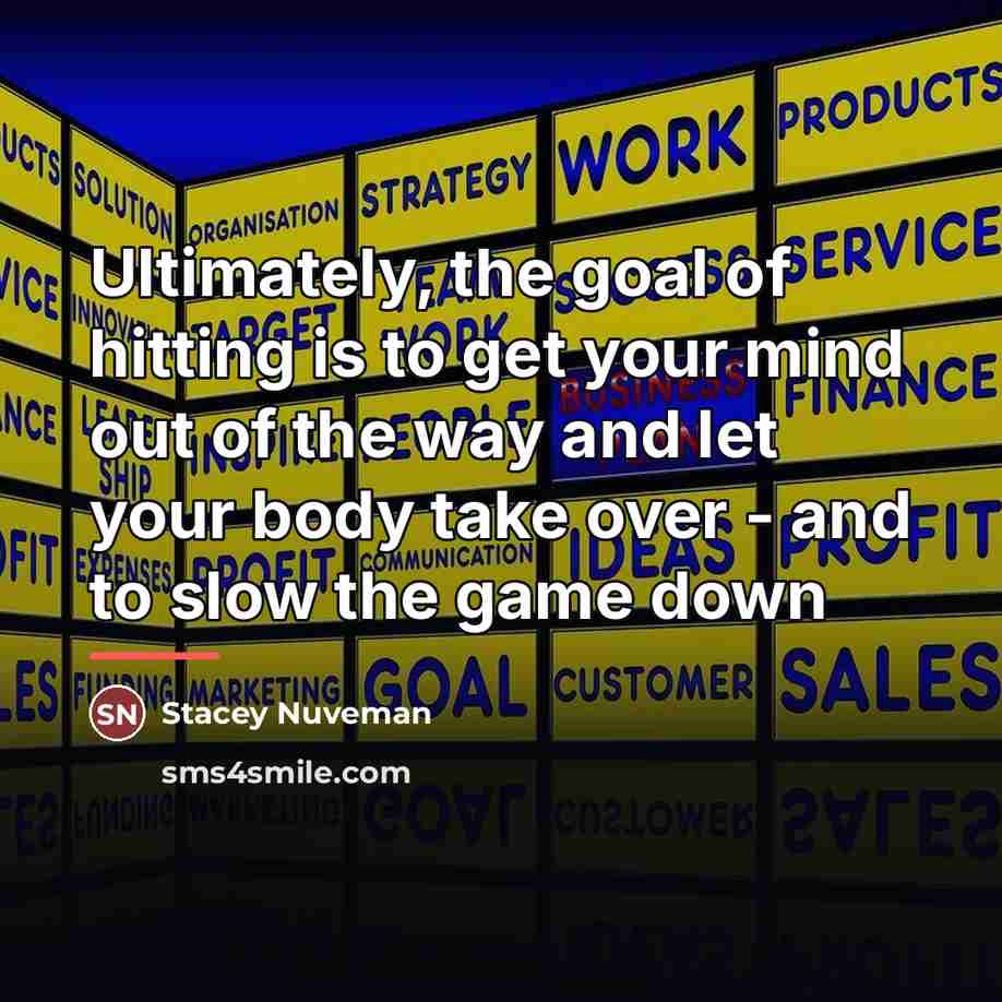 “Ultimately, the goal of hitting is to get your mind…” quote by Stacey Nuveman