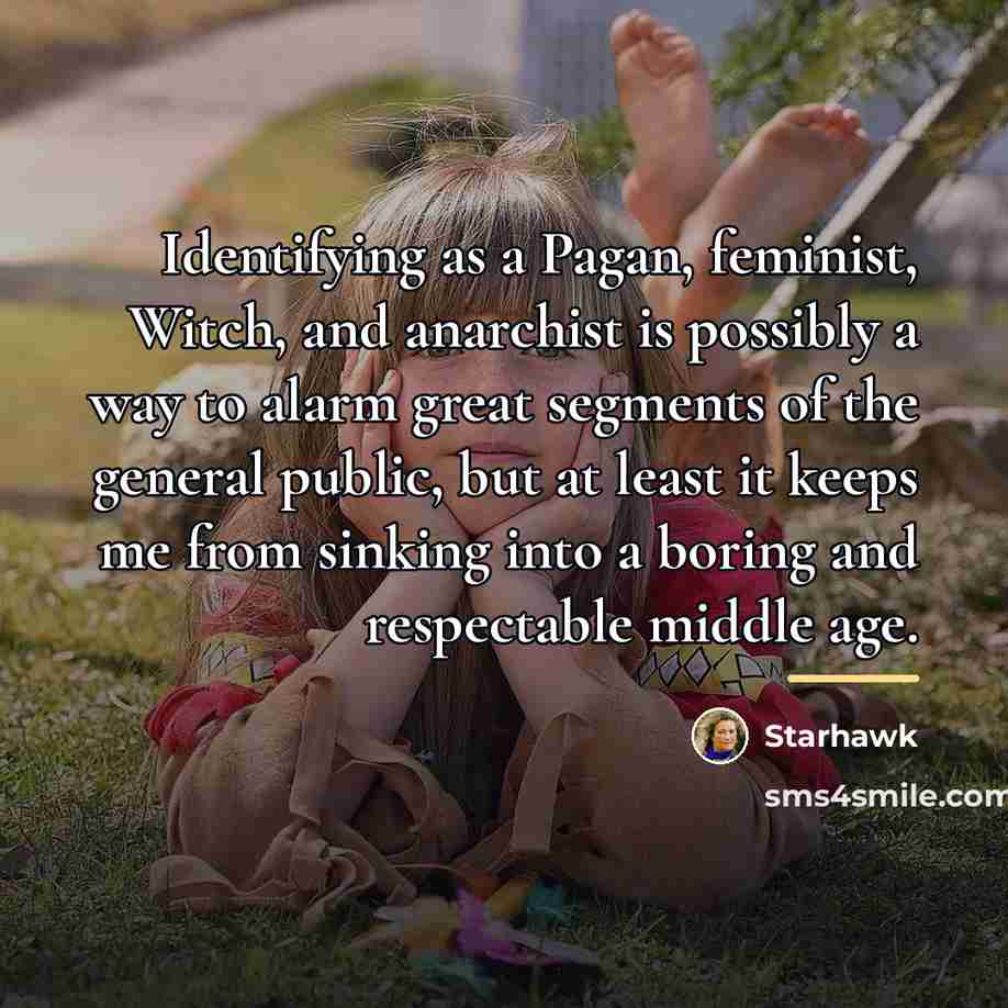 “Identifying as a Pagan, feminist, Witch, and anarchist is possibly…” quote by Starhawk