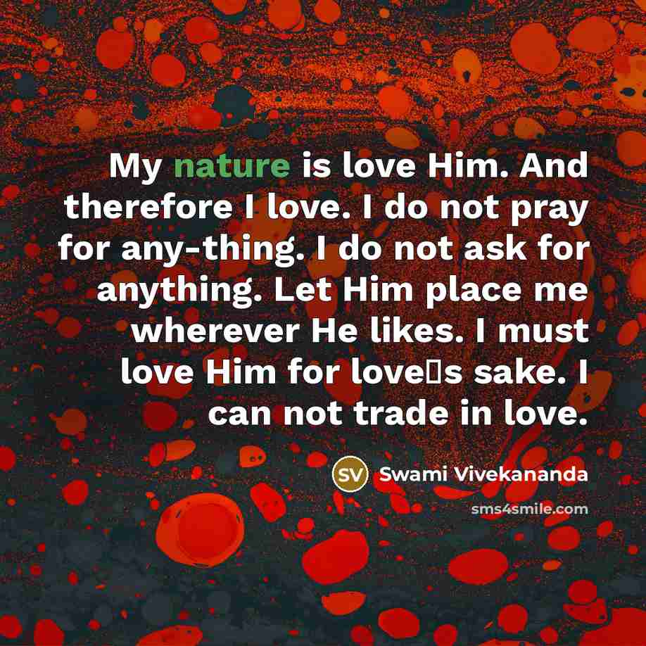 “My nature is love Him. And therefore I love. I…” quote by Swami Vivekananda