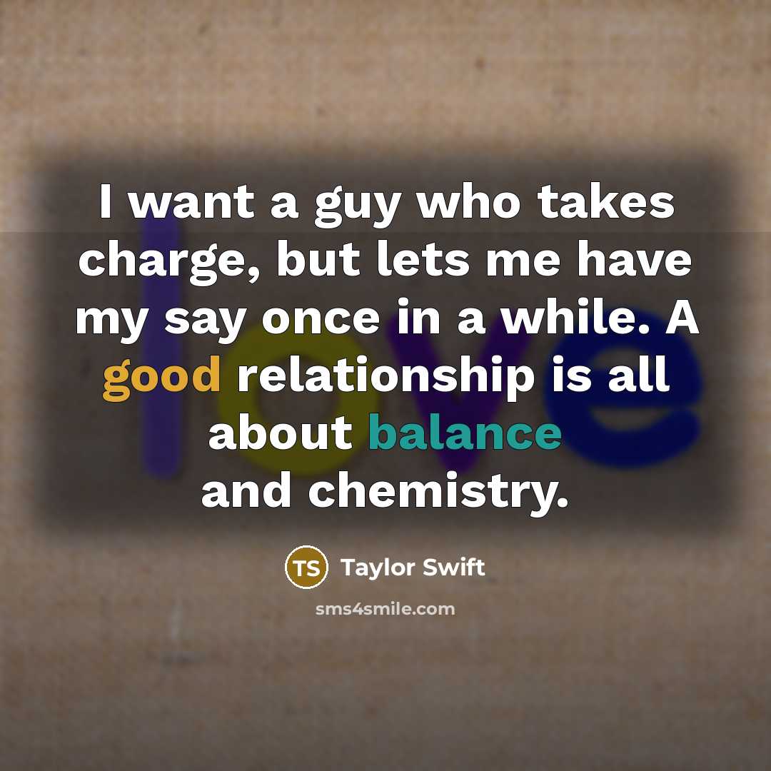 “I want a guy who takes charge, but lets me…” quote by Taylor Swift