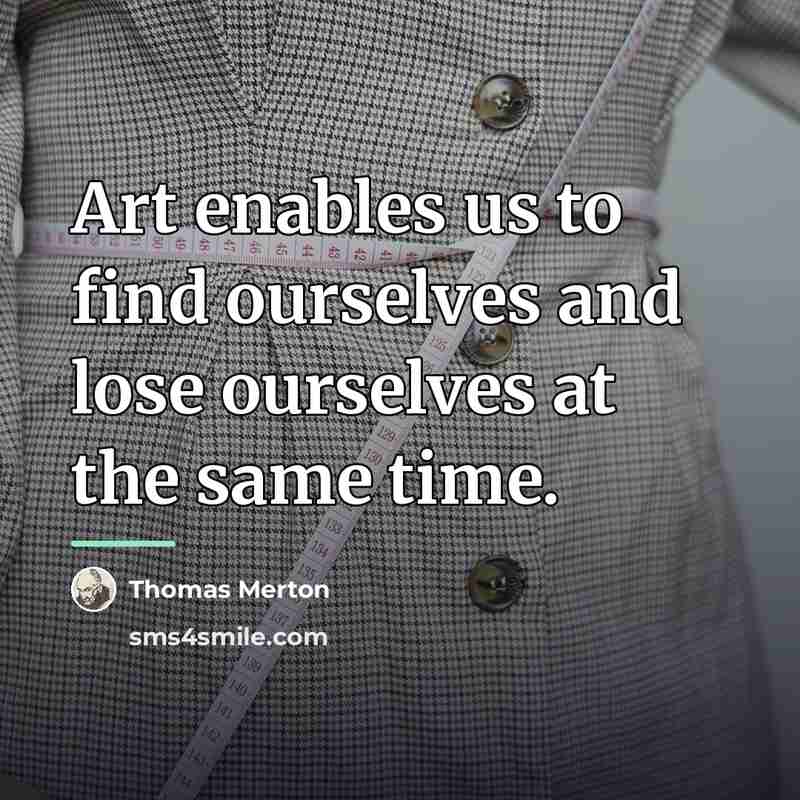 “Art enables us to find ourselves and lose ourselves at…” quote by Thomas Merton