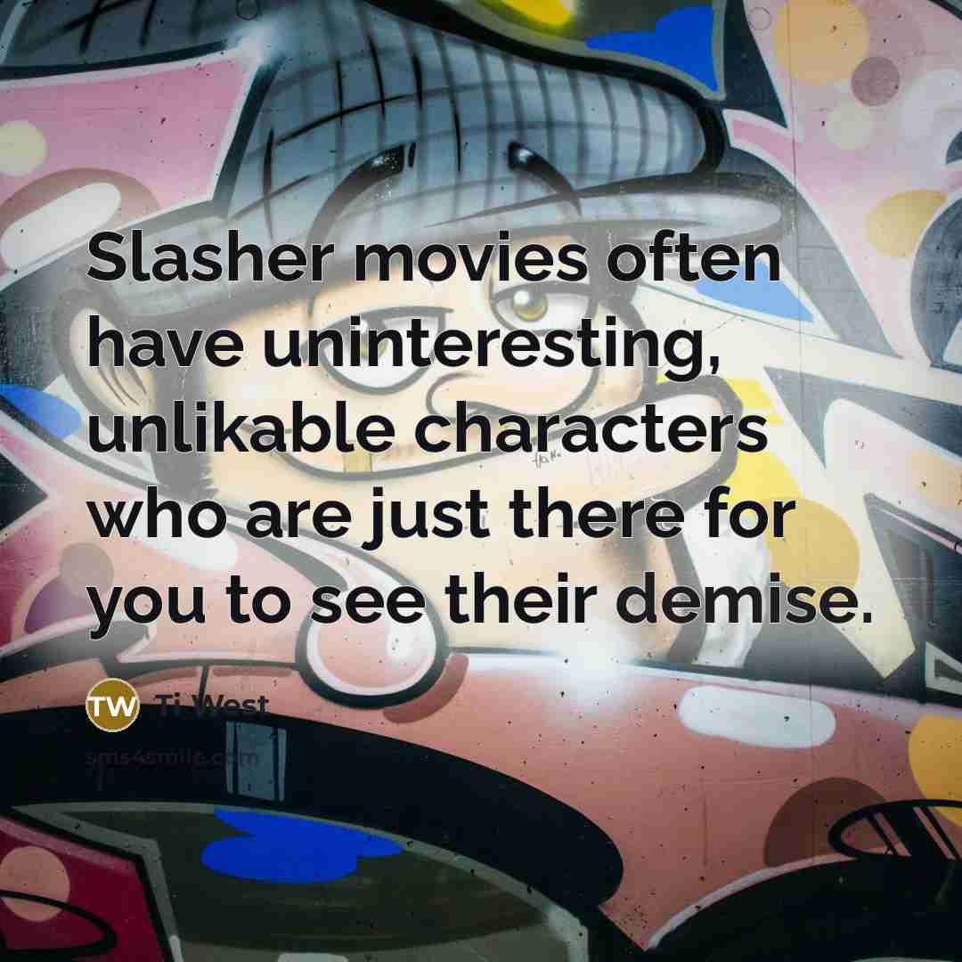 “Slasher movies often have uninteresting, unlikable characters who are just…” quote by Ti West