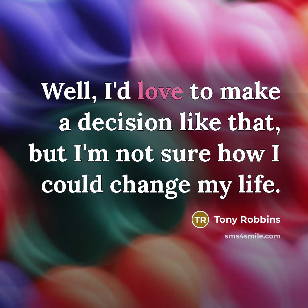 “Well, I'd love to make a decision like that, but…” quote by Tony Robbins