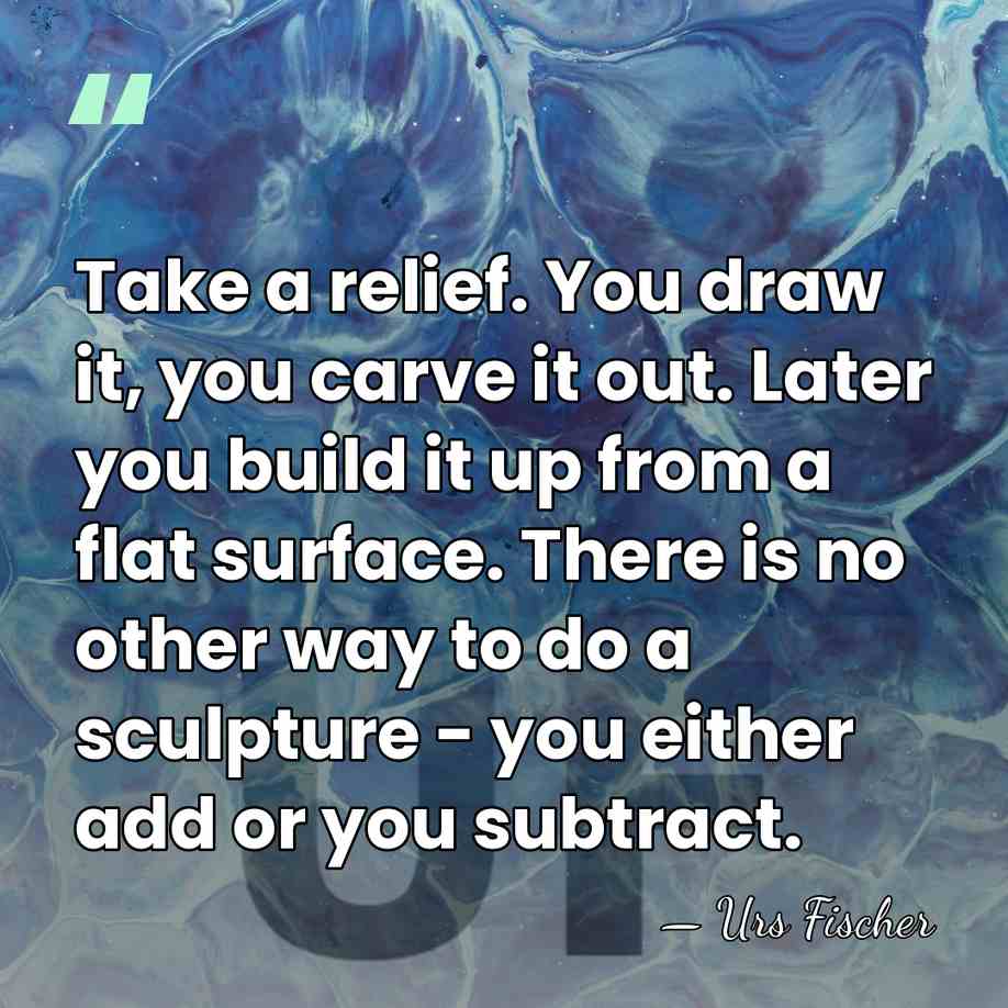 Take a relief. You draw it, you carve it out. Later you&hellip; - Urs Fischer