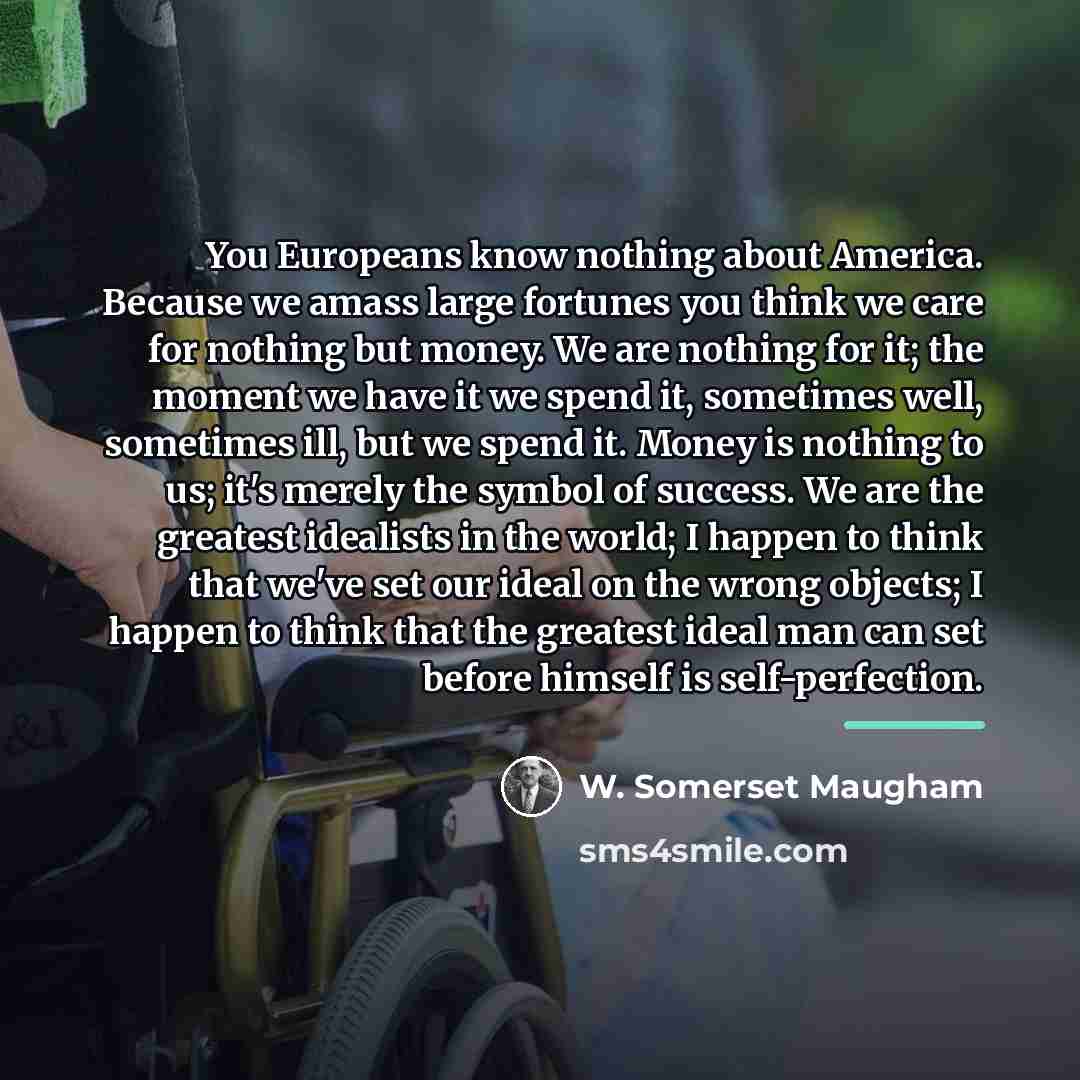 “You Europeans know nothing about America. Because we amass large…” quote by W. Somerset Maugham