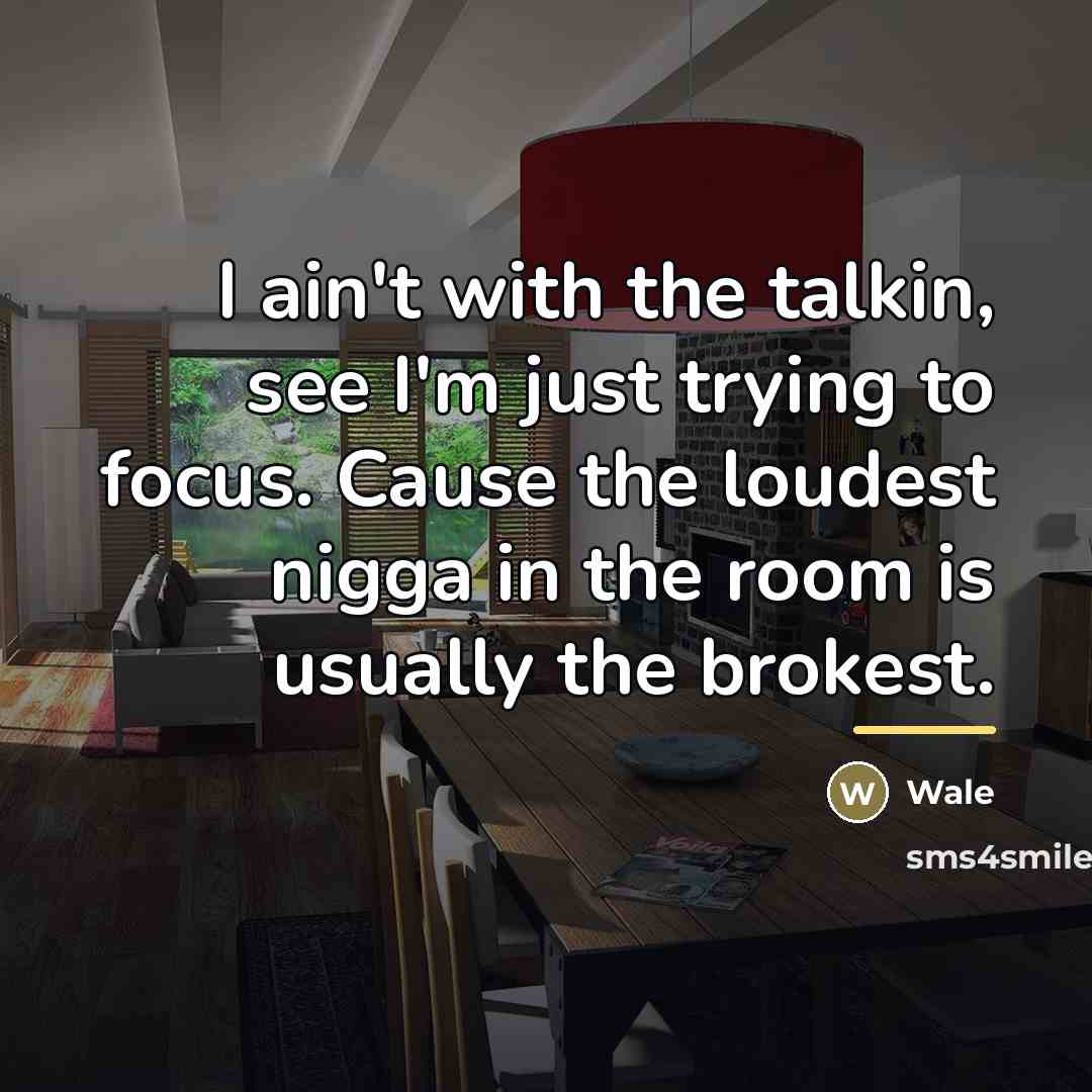 “I ain't with the talkin, see I'm just trying to…” quote by Wale