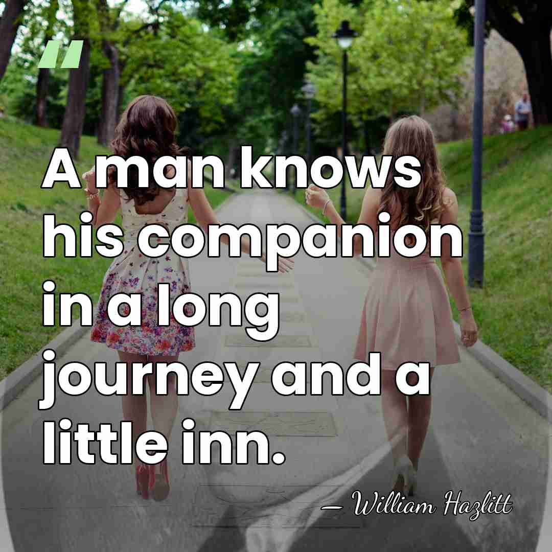 A man knows his companion in a long journey and a little&hellip; - William Hazlitt