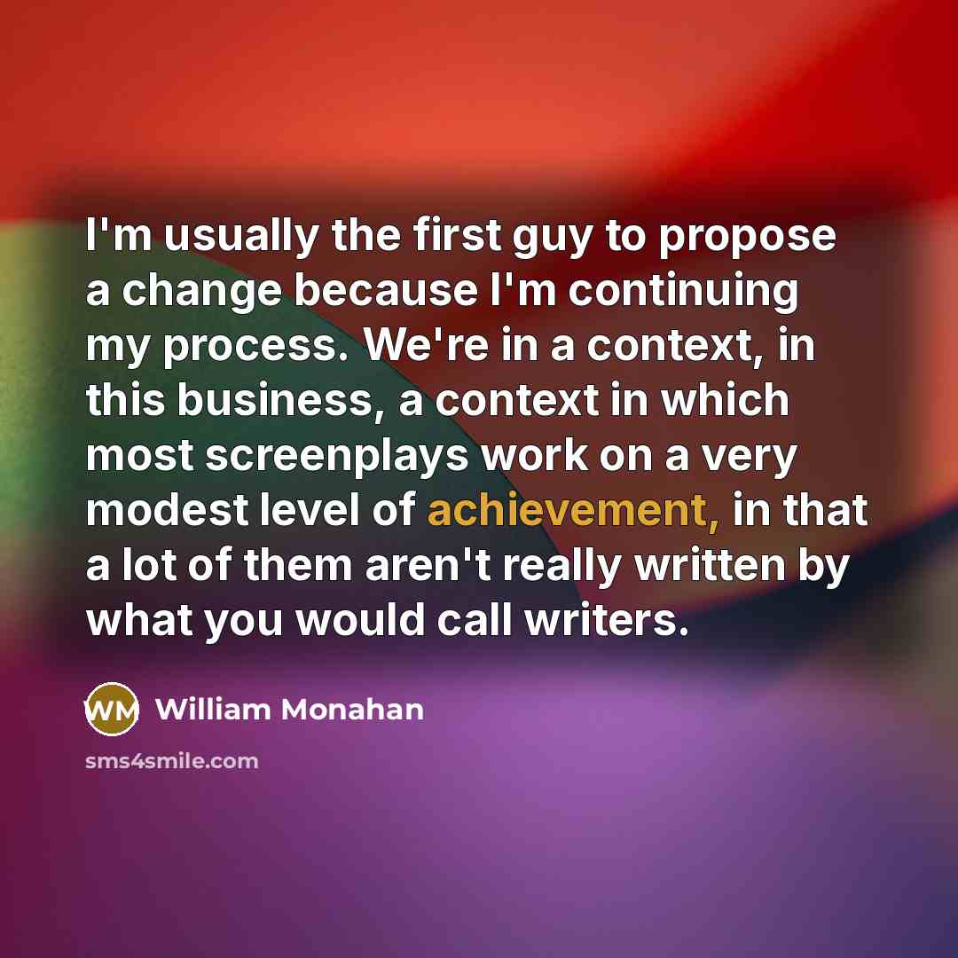 “I'm usually the first guy to propose a change because…” quote by William Monahan